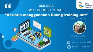 WEBINAR
SMA DOUBLE TRACK
“Berlatih menggunakan RuangTraining.net”
Pengisi Acara
Fajar Baskoro
ITS Surabaya
Sabtu, 02 Mei 2020
09.00 – 10.30 WIB
 