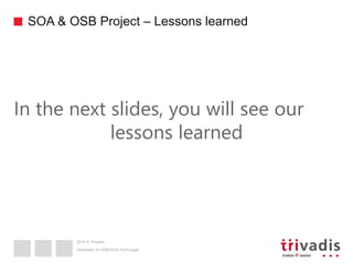 2015 © Trivadis
SOA & OSB Project – Lessons learned
Überleben im OSB/SOA-Dschungel
In the next slides, you will see our
lessons learned
 