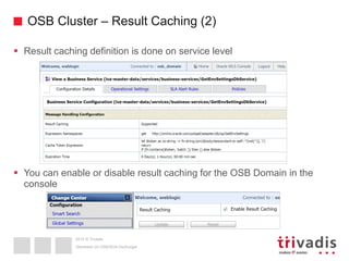 2015 © Trivadis
OSB Cluster – Result Caching (2)
 Result caching definition is done on service level
 You can enable or disable result caching for the OSB Domain in the
console
Überleben im OSB/SOA-Dschungel
 