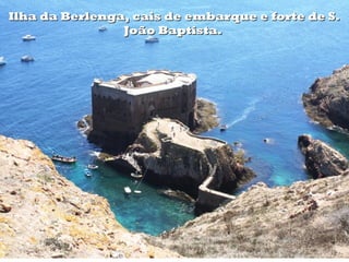 Ilha da Berlenga, cais de embarque e forte de S.
                João Baptista.
 