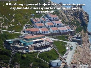 A Berlenga possui hoje um restaurante com
   esplanada e seis quartos onde se pode
                 pernoitar.
 