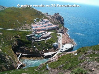 O preço ronda os 75 Euros/noite.
 