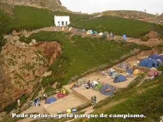 Pode optar-se pelo parque de campismo.
 