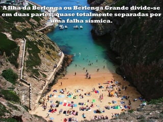 A Ilha da Berlenga ou Berlenga Grande divide-se
em duas partes, quase totalmente separadas por
               uma falha sísmica.
 