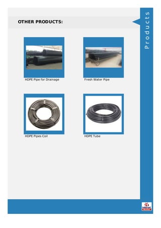 OTHER PRODUCTS:
HDPE Pipe for Drainage Fresh Water Pipe
HDPE Pipes Coil HDPE Tube
Products
 