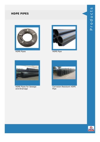 HDPE PIPES
HDPE Pipes HDPE Pipe
HDPE Pipes for Sewage
and Drainage
Corrosion Resistant HDPE
Pipe
Products
 