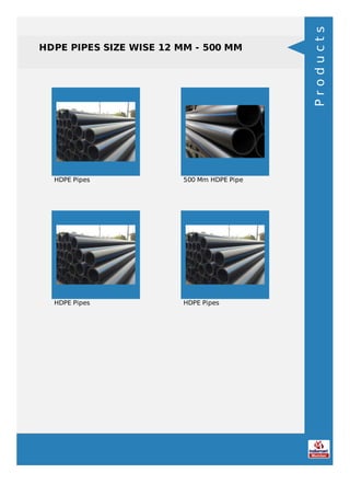 HDPE PIPES SIZE WISE 12 MM - 500 MM
HDPE Pipes 500 Mm HDPE Pipe
HDPE Pipes HDPE Pipes
Products
 