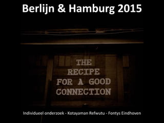 Berlijn & Hamburg 2015
Individueel onderzoek - Kotayaman Refwutu - Fontys Eindhoven
 