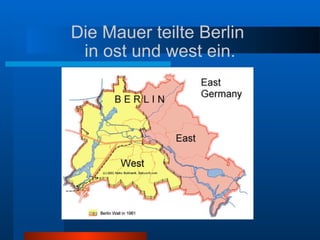 Die Mauer teilte Berlin  in ost und west ein. 