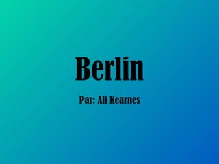 Berlin Par: Ali Kearnes 