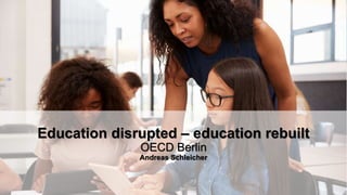 PISA 2018 Results
Programme for International Student Assessment
Education disrupted – education rebuilt
OECD Berlin
Andreas Schleicher
 