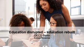PISA 2018 Results
Programme for International Student Assessment
Education disrupted – education rebuilt
OECD Berlin
Andre...