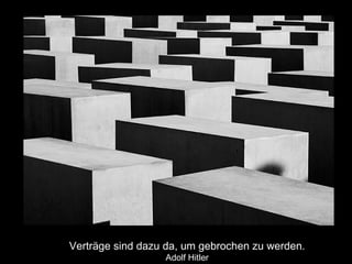 Verträge sind dazu da, um gebrochen zu werden. Adolf Hitler 