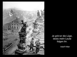 Je  grö ß er  die Lüge, desto mehr Leute folgen ihr.   Adolf Hitler 