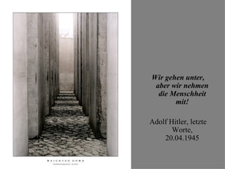 Wir gehen unter, aber wir nehmen die Menschheit mit! Adolf Hitler, letzte Worte, 20.04.1945 