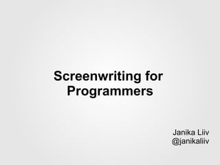Screenwriting for
  Programmers

                    Janika Liiv
                    @janikaliiv
 