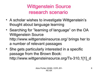 Wittgenstein Source
            research scenario
• A scholar wishes to investigate Wittgenstein’s
  thought about languag...