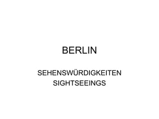 BERLIN
SEHENSWÜRDIGKEITEN
SIGHTSEEINGS

 