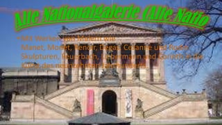• Mit Werken von Malern wie
Manet, Monet, Renoir, Degas, Cezanne und Rodin
Skulpturen, Feuerbach, Liebermann und Corinth in die
Kunst des neunzehnten Jahrhunderts.

 