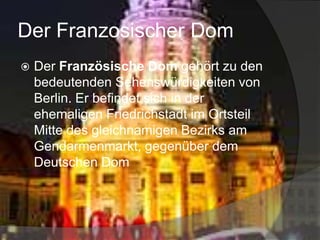 Der Franzosischer Dom


Der Französische Dom gehört zu den
bedeutenden Sehenswürdigkeiten von
Berlin. Er befindet sich in der
ehemaligen Friedrichstadt im Ortsteil
Mitte des gleichnamigen Bezirks am
Gendarmenmarkt, gegenüber dem
Deutschen Dom

 