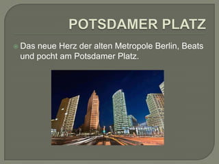  Das

neue Herz der alten Metropole Berlin, Beats
und pocht am Potsdamer Platz.

 