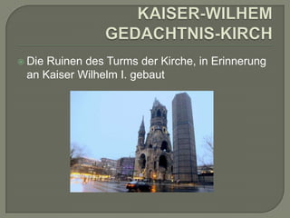  Die

Ruinen des Turms der Kirche, in Erinnerung
an Kaiser Wilhelm I. gebaut

 