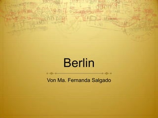 Berlin
Von Ma. Fernanda Salgado

 