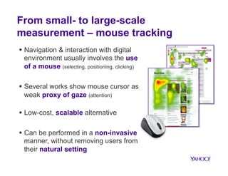 From small- to large-scale 
measurement – mouse tracking 
§ Navigation & interaction with digital 
environment usually in...