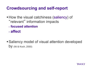 Crowdsourcing and self-report 
§ How the visual catchiness (saliency) of 
“relevant” information impacts 
› focused atten...