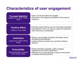 Characteristics of user engagement 
• Users must be focused to be engaged 
• Distortions in the subjective perception of t...