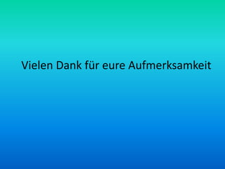 Vielen Dank für eure Aufmerksamkeit
 