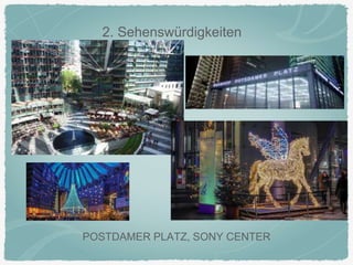 2. Sehenswürdigkeiten
POSTDAMER PLATZ, SONY CENTER
 