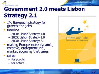 Government 2.0 meets Lisbon Strategy 2.1 <ul><li>the  European strategy for growth and jobs </li></ul><ul><li>timeline </l...