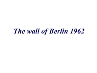 The wall of Berlin 1962
 