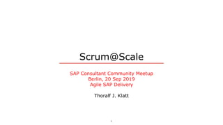 Scrum@Scale
SAP Consultant Community Meetup
Berlin, 20 Sep 2019
Agile SAP Delivery
Thoralf J. Klatt
1
 