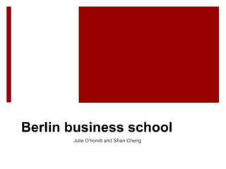 Berlin business school
Julie D’hondt and Shan Cheng
 