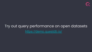 Try out query performance on open datasets
https://demo.questdb.io/
 