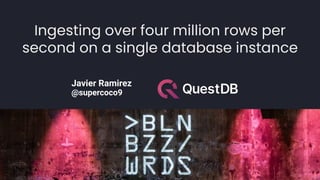 Ingesting over four million rows per
second on a single database instance
Javier Ramirez
@supercoco9
 