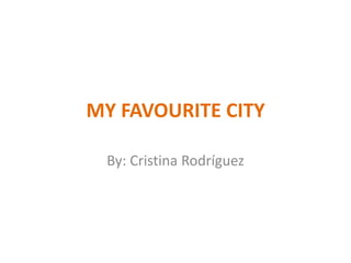 MY FAVOURITE CITY
By: Cristina Rodríguez

 