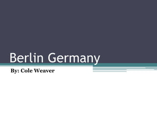 Berlin Germany
By: Cole Weaver
 