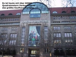 Es ist heute mit über 60000 Quadratmetern Verkaufsfläche  das größte Kaufhaus Europas.   