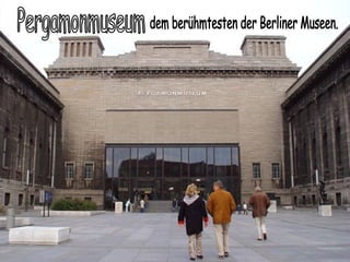 dem berühmtesten der Berliner Museen. Pergamonmuseum 