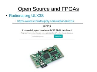 ●
Radiona.org ULX3S
●
https://www.crowdsupply.com/radiona/ulx3s
Open Source and FPGAs
 