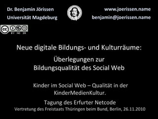 Neue digitale Bildungs- und Kulturräume:
Überlegungen zur
Bildungsqualität des Social Web
Kinder im Social Web – Qualität ...