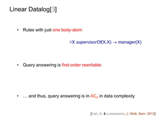 Linear Datalog[9]
• Rules with just one body-atom
• … and thus, query answering is in AC0 in data complexity
• Query answe...