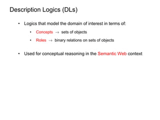 Description Logics (DLs)
• Logics that model the domain of interest in terms of:
• Concepts ! sets of objects
• Roles ! bi...