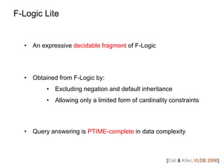 F-Logic Lite
• An expressive decidable fragment of F-Logic
• Obtained from F-Logic by:
• Excluding negation and default in...