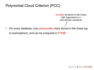 Polynomial Cloud Criterion (PCC)
[Calì, G. & Kifer, KR 2008]
cloud(a): all atoms in the chase
with arguments in a
and doma...