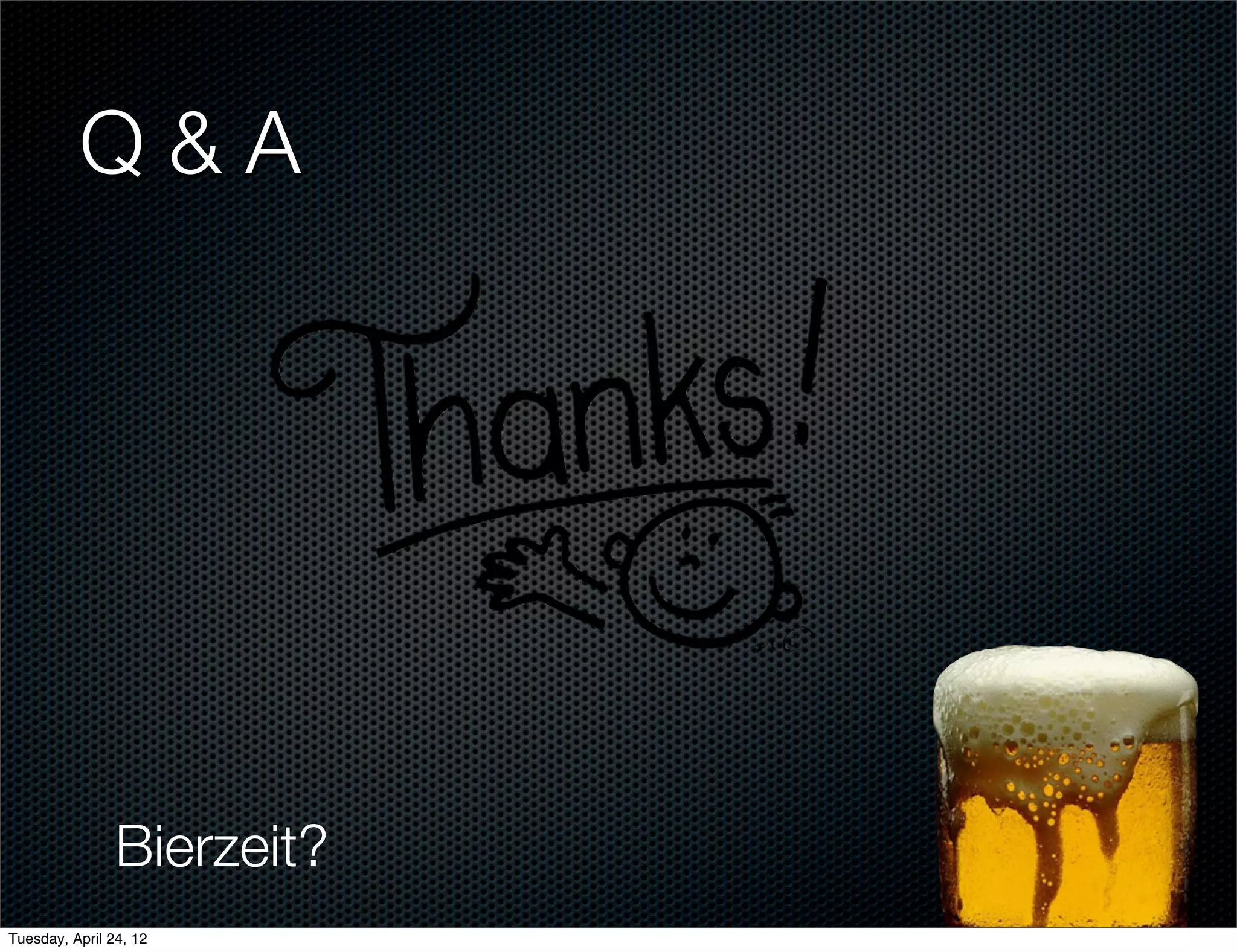 Q&A




                Bierzeit?
Tuesday, April 24, 12
 