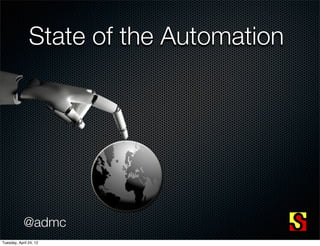 State of the Automation




            @admc
Tuesday, April 24, 12
 